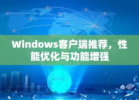 Windows客户端推荐，性能优化与功能增强