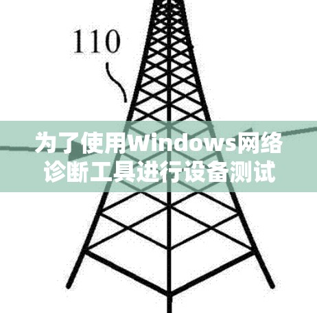 为了使用Windows网络诊断工具进行设备测试，您可以按照以下步骤操作