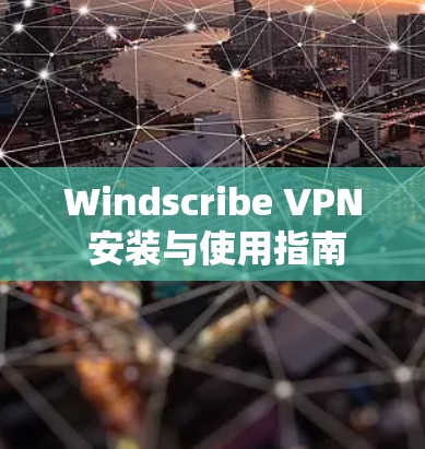 Windscribe VPN 安装与使用指南