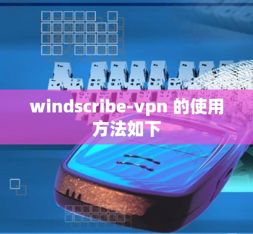 windscribe-vpn 的使用方法如下