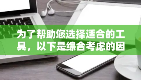 为了帮助您选择适合的工具，以下是综合考虑的因素和建议