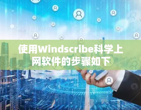 使用Windscribe科学上网软件的步骤如下