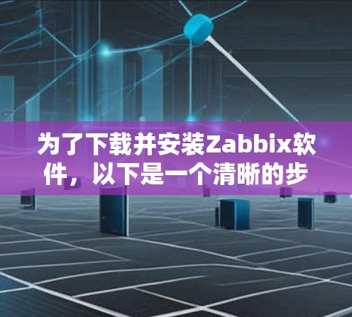 为了下载并安装Zabbix软件，以下是一个清晰的步骤指南