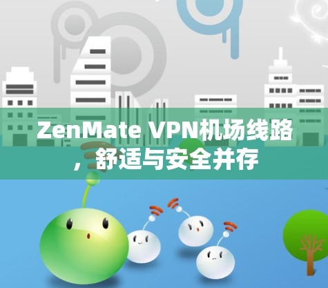 ZenMate VPN机场线路，舒适与安全并存