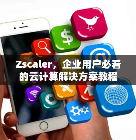 Zscaler，企业用户必看的云计算解决方案教程