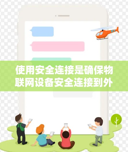 使用安全连接是确保物联网设备安全连接到外部系统的关键步骤。以下是一个详细的使用指南，涵盖从获取API到测试连接的全过程