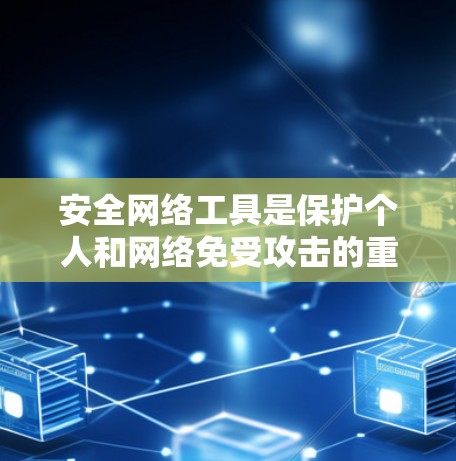 安全网络工具是保护个人和网络免受攻击的重要手段，包括防火墙、VPN和端口过滤器。以下是使用这些工具的详细步骤和建议