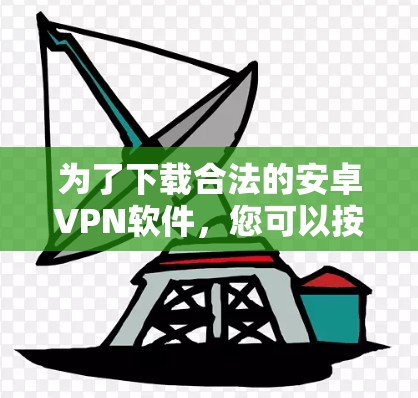 为了下载合法的安卓VPN软件，您可以按照以下步骤操作