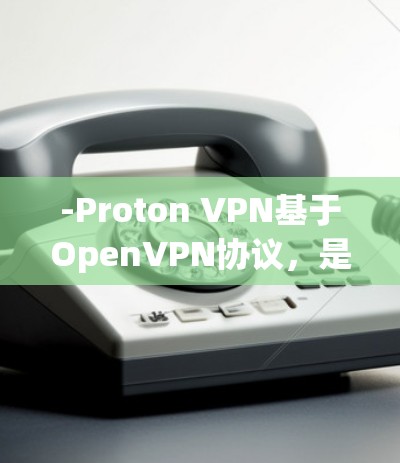 -Proton VPN基于OpenVPN协议，是开源的、安全且先进的VPN协议。它支持多种加密方式，包括SSL/TLS、TLS，确保数据传输的安全性