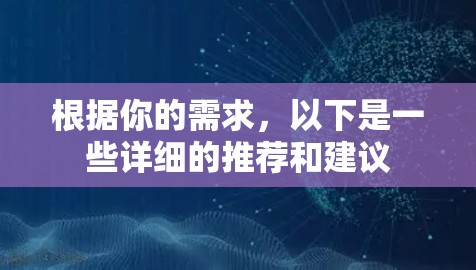 根据你的需求，以下是一些详细的推荐和建议