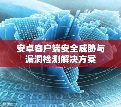 安卓客户端安全威胁与漏洞检测解决方案
