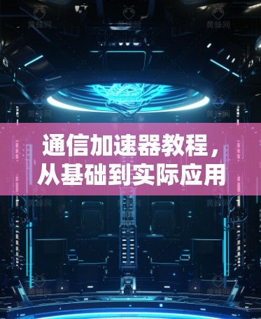 通信加速器教程，从基础到实际应用