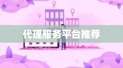 代理服务平台推荐