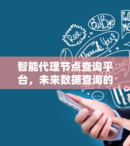 智能代理节点查询平台，未来数据查询的革新