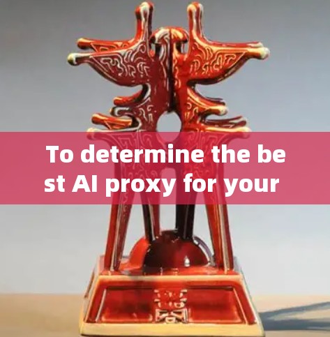 To determine the best AI proxy for your app,consider the following structured approach:
