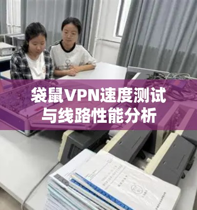 袋鼠VPN速度测试与线路性能分析