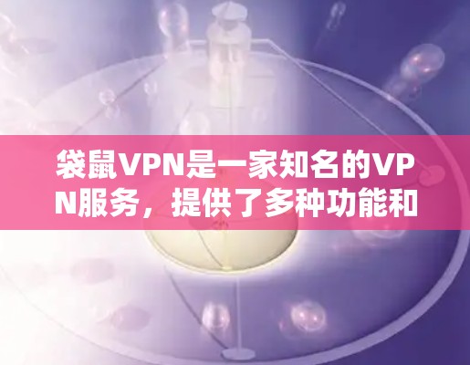 袋鼠VPN是一家知名的VPN服务，提供了多种功能和选项，包括数据加密、流量控制、安全保护等。如果您需要在低延迟的网络上使用袋鼠VPN，以下是一些方法和建议
