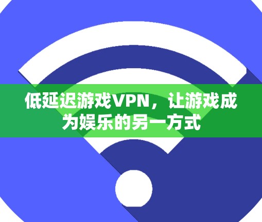 低延迟游戏VPN，让游戏成为娱乐的另一方式