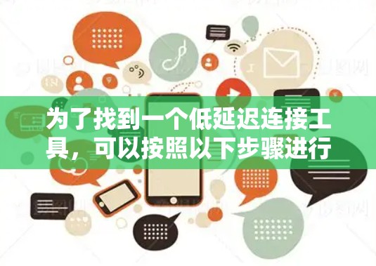 为了找到一个低延迟连接工具，可以按照以下步骤进行