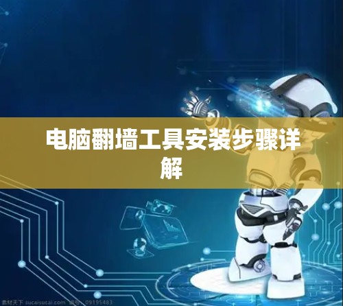 电脑翻墙工具安装步骤详解