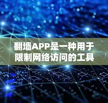 翻墙APP是一种用于限制网络访问的工具，主要通过密码或账号来设置限制，通常限速于手机或特定设备。以下是详细的步骤指南