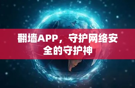 翻墙APP，守护网络安全的守护神
