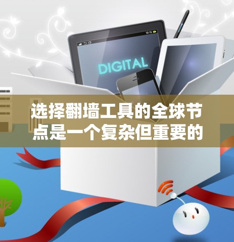 选择翻墙工具的全球节点是一个复杂但重要的过程，需要综合考虑多个因素。以下是一个分步指南，帮助您选择合适的翻墙工具