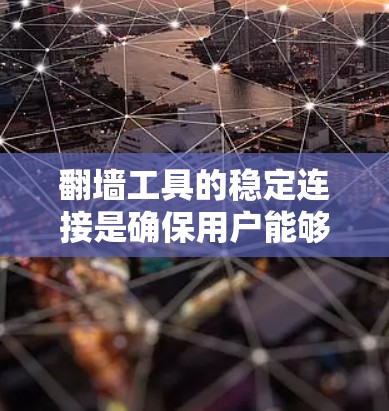 翻墙工具的稳定连接是确保用户能够高效、安全地访问互联网的关键。以下是一些常见的翻墙工具及其稳定连接的建议
