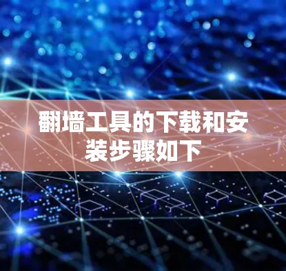 翻墙工具的下载和安装步骤如下