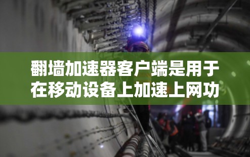 翻墙加速器客户端是用于在移动设备上加速上网功能的工具。以下是关于翻墙加速器客户端的一些信息和推荐 翻墙加速器客户端是用于在移动设备上加速上网功能的工具。以下是关于翻墙加速器客户端的一些信息和推荐