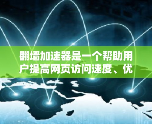 翻墙加速器是一个帮助用户提高网页访问速度、优化下载体验的工具。以下是226年的一些知名翻墙加速器排行榜，供参考