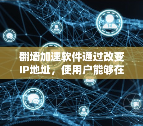 翻墙加速软件通过改变IP地址,使用户能够在线访问更多网站,节省时间。以下是使用翻墙加速软件的步骤和注意事项 翻墙加速软件通过改变IP地址,使用户能够在线访问更多网站,节省时间。以下是使用翻墙加速软件的步骤和注意事项