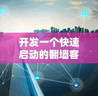 开发一个快速启动的翻墙客户端需要遵循以下步骤,确保客户端能够高效访问网络资源。以下是我的详细的步骤说明 开发一个快速启动的翻墙客户端需要遵循以下步骤,确保客户端能够高效访问网络资源。以下是我的详细的步骤说明