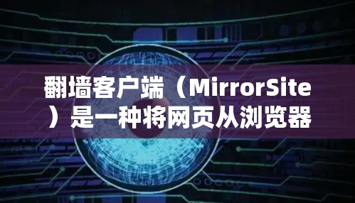 翻墙客户端（MirrorSite）是一种将网页从浏览器中删除或修改，然后重新加载到服务器的工具。这些客户端通常支持下载、分享和删除功能。以下是几个常见的热门翻墙客户端推荐