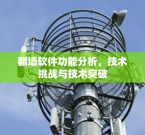 翻墙软件功能分析，技术挑战与技术突破