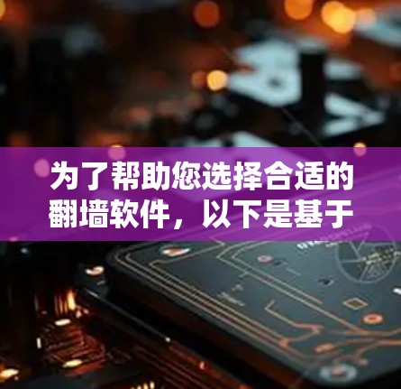为了帮助您选择合适的翻墙软件,以下是基于不同需求的推荐 为了帮助您选择合适的翻墙软件,以下是基于不同需求的推荐