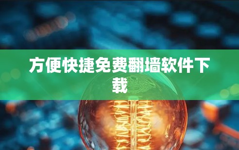 方便快捷免费翻墙软件下载 方便快捷免费翻墙软件下载