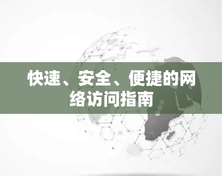 快速、安全、便捷的网络访问指南 快速、安全、便捷的网络访问指南