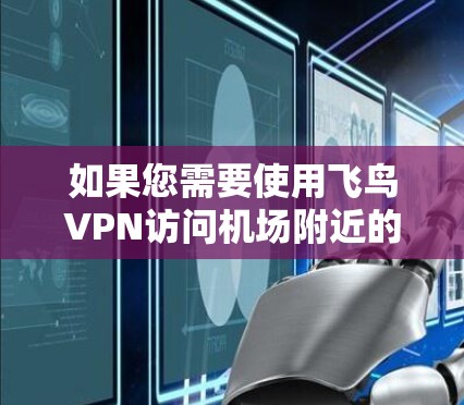 如果您需要使用飞鸟VPN访问机场附近的服务器，以下是一些常见的机场节点和推荐的服务器配置，帮助您顺利连接