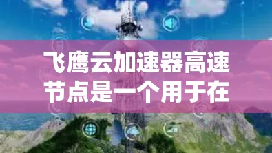 飞鹰云加速器高速节点是一个用于在高速网络上加速云应用的服务器系统,旨在提升应用的运行效率和性能。以下是其设计和实现的关键点 飞鹰云加速器高速节点是一个用于在高速网络上加速云应用的服务器系统,旨在提升应用的运行效率和性能。以下是其设计和实现的关键点